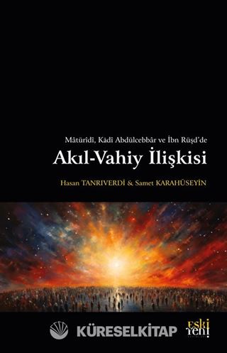 Matürîdî, Kadî Abdülcebbar ve İbn Rüşd'de Akıl-Vahiy İlişkisi