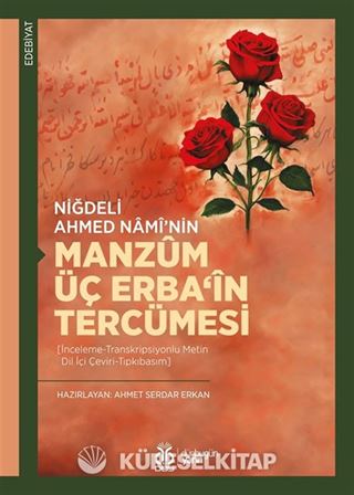 Niğdeli Ahmed Namî'nin Manzûm Üç Erba'în Tercümesi [İnceleme-Transkripsiyonlu Metin-Dil İçi Çeviri-Tıpkıbasım
