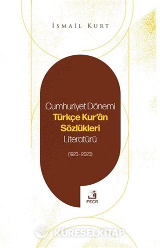 Cumhuriyet Dönemi Türkçe Kur'an Sözlükleri Literatürü (1923-2023)