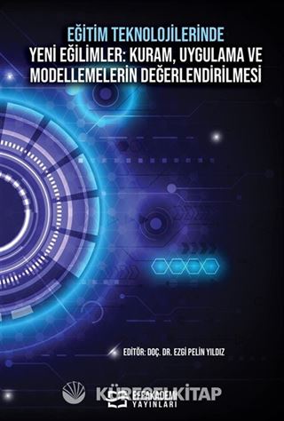 Eğitim Teknolojilerinde Yeni Eğilimler: Kuram, Uygulama Ve Modellemelerin Değerlendirilmesi
