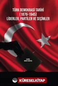 Türk Demokrasi Tarihi (1876-1945) Liderler, Partiler ve Seçimler