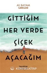 Gittiğim Her Yerde Çiçek Açacağım