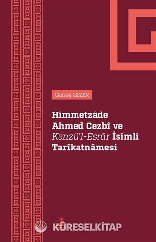 Himmetzade Ahmed Cezbî Ve Kenzü'l-Esrar İsimli Tarîkatnamesi