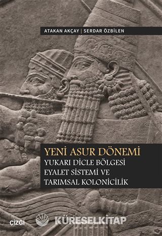 Yeni Asur Dönemi Yukarı Dicle Bölgesi Eyalet Sistemi ve Tarımsal Kolonicilik