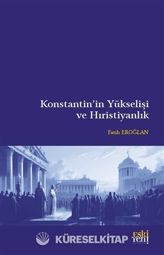 Konstantin'in Yükselişi ve Hıristiyanlık