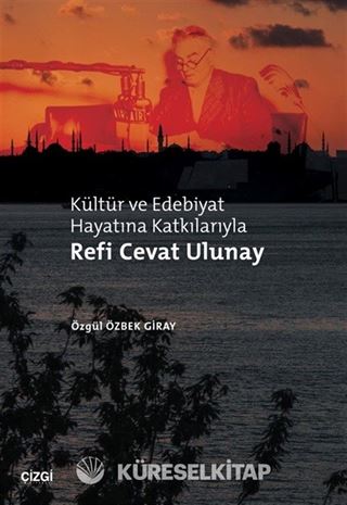 Kültür ve Edebiyat Hayatına Katkılarıyla Refi Cevat Ulunay
