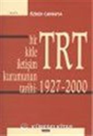 Bir Kitle İletişim Kurumunun Tarihi: TRT 1927-2000
