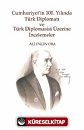 Cumhuriyet'in 100. Yılında Türk Diplomatı ve Türk Diplomasisi Üzerine İncelemeler