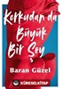 Korkudan da Büyük Bir Şey