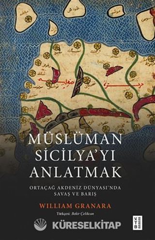 Müslüman Sicilyayı Anlatmak / Ortaçağ Akdeniz Dünyasında Savaş ve Barış