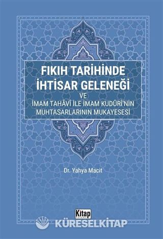 Fıkıh Tarihinde İhtisar Geleneği Ve İmam Tahavi İle İmam Kuduri'nin Muhtasarlarının Mukayesesi