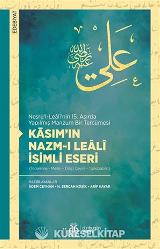 Nesrü'l-Lealî'nin 15. Asırda Yapılmış Manzum Bir Tercümesi Kāsım'ın Nazm-ı Lealî İsimli Eseri (İnceleme - Metin - Diliçi Çeviri - Tıpkıbasım)