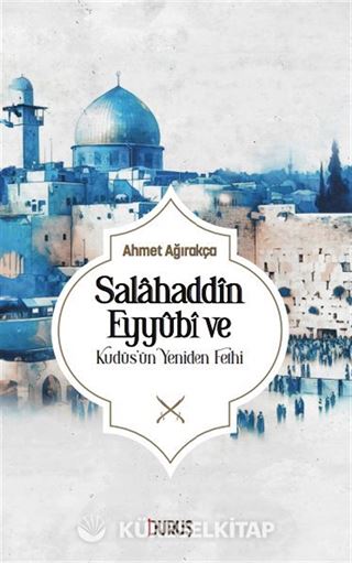 Salahaddin Eyyübi ve Kudüs'ün Yeniden Fethi