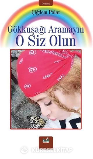 Gökkuşağı Aramayın O Siz Olun