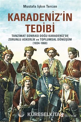 Karadeniz'in Tedibi: Tanzimat Sonrası Doğu Karadeniz'de Zorunlu Askerlik ve Toplumsal Dönüşüm (1834-1860)
