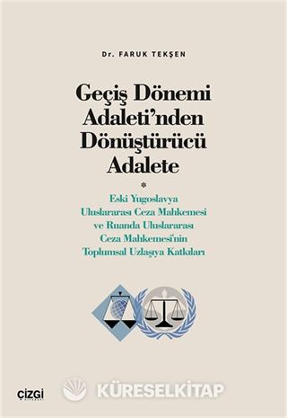 Geçiş Dönemi Adaleti'nden Dönüştürücü Adalete (Eski Yugoslavya Uluslararası Ceza Mahkemesi ve Ruanda Uluslararası Ceza Mahkemesi'nin Toplumsal Uzlaşıya Katkıları)