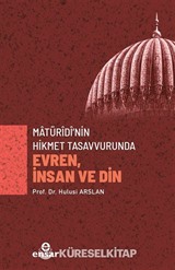 Matürîdî'nin Hikmet Tasavvurunda Evren, İnsan ve Din