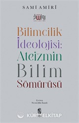 Bilimcilik İdeolojisi : Ateizmin Bilim Sömürüsü