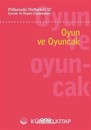 Psikanaliz Defterleri 12: Çocuk ve Ergen Çalışmaları Oyun ve Oyuncak