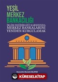 Yeşil Merkez Bankacılığı İklim Değişikliği Karşısında Merkez Bankalarını Yeniden Kurgulamak