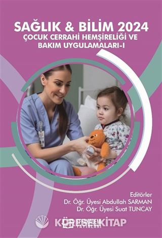 Sağlık - Bilim 2024: Çocuk Cerrahi Hemşireliği ve Bakım Uygulamaları 1