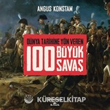 Dünya Tarihine Yön Veren 100 Büyük Savaş (Ciltli)