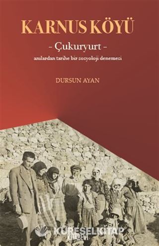 Karnus Köyü Çukuryurt- Anılardan Tarihe Bir Sosyoloji Denemesi
