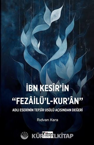 İbn Kesir'in Fezailü'l Kur'an Adlı Eserinin Tefsir Usulü Açısından Değeri
