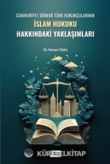 Cumhuriyet Dönemi Türk Hukukçularının İslam Hukuku Hakkındaki Yaklaşımları