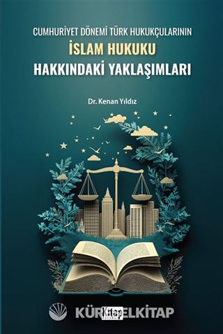 Cumhuriyet Dönemi Türk Hukukçularının İslam Hukuku Hakkındaki Yaklaşımları