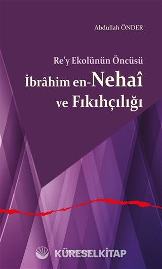 Re'y Ekolünün Öncüsü İbrahim en-Nehaî ve Fıkıhçılığı