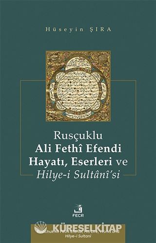 Rusçuklu Ali Fethî Efendi Hayatı Eserleri ve Hilye-i Sultanî'si