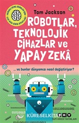 Robotlar, Teknolojik Cihazlar Ve Yapay Zeka ve Bunlar Dünyamızı Nasıl Değiştiriyor?