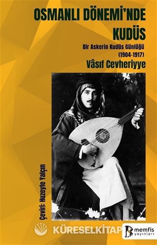 Osmanlı Dönemi'nde Kudüs (Bir Askerin Kudüs Günlüğü 1904-1917)