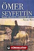 Ömer Seyfettin / İslamcı, Milliyetçi ve Modernist Bir Yazar