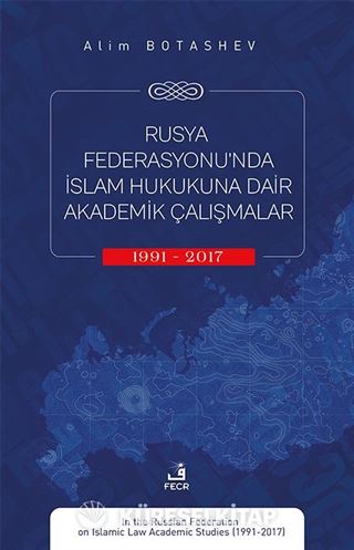 Rusya Federasyonu'nda İslam Hukukuna Dair Akademik Çalışmalar (1991-2017).