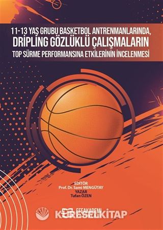 11-13 Yaş Grubu Basketbol Antrenmanlarında, Dripling Gözlüklü Çalışmaların Top Sürme Performansına Etkilerinin İncelenmesi