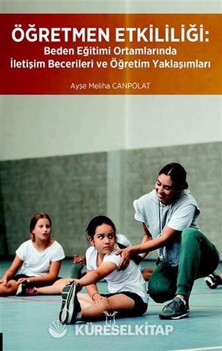 Öğretmen Etkililiği: Beden Eğitimi Ortamlarında İletişim Becerileri ve Öğretim Yaklaşımları