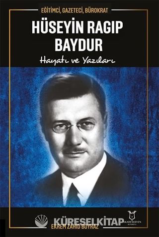 Eğitimci, Gazeteci, Bürokrat Hüseyin Ragıp Baydur Hayatı ve Yazıları