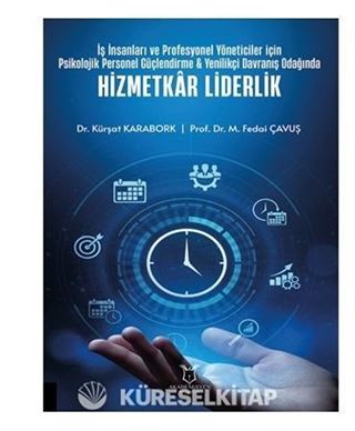 İş İnsanları ve Profesyonel Yöneticiler İçin Psikolojik Personel Güçlendirme - Yenilikçi Davranış Odağında Hizmetkar Liderlik