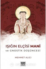 Işığın Elçisi Mani ve Gnostik Düşüncesi