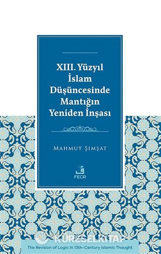 XIII. Yüzyıl İslam Düşüncesinde Mantığın Yeniden İnşası