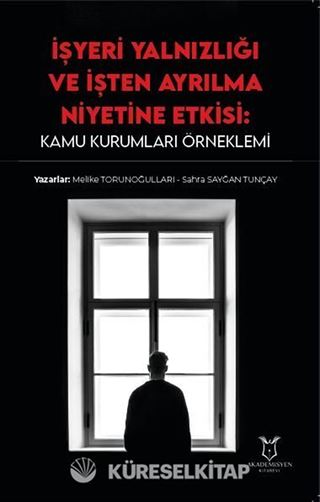 İşyeri Yalnızlığı ve İşten Ayrılma Niyetine Etkisi: Kamu Kurumları Örneklemi