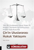 Yeni Bir Uluslararası Hukuk İnşası Mı: Modern Otoriterlik ve Konfüçyüsçü Kimliği Doğrultusunda Çin'in Uluslararası Hukuk Yaklaşımı