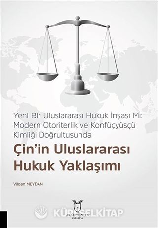 Yeni Bir Uluslararası Hukuk İnşası Mı: Modern Otoriterlik ve Konfüçyüsçü Kimliği Doğrultusunda Çin'in Uluslararası Hukuk Yaklaşımı