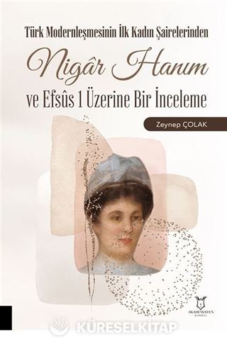Türk Modernleşmesinin İlk Kadın Şairelerinden Nigar Hanım ve Efsus 1 Üzerine Bir İnceleme