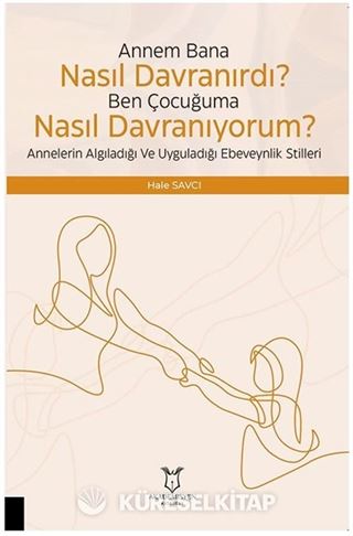 Çocuğuma Nasıl Davranıyorum? Annelerin Algıladığı ve Uyguladığı Ebeveynlik Stilleri