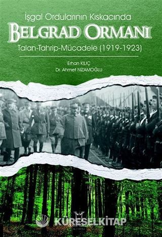 İşgal Ordularının Kıskacında Belgrad Ormanı Talan-Tahrip-Mücadele (1919-1923)