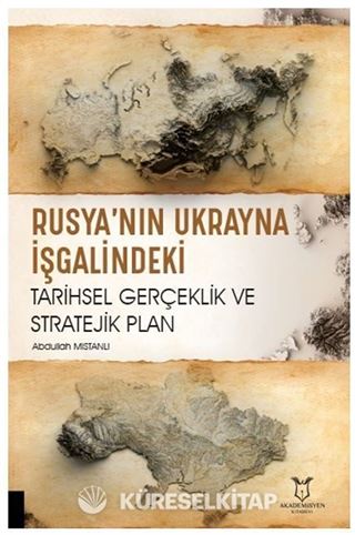 Rusya'nın Ukrayna İşgalindeki Tarihsel Gerçeklik ve Stratejik Plan