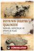 Rusya'nın Ukrayna İşgalindeki Tarihsel Gerçeklik ve Stratejik Plan